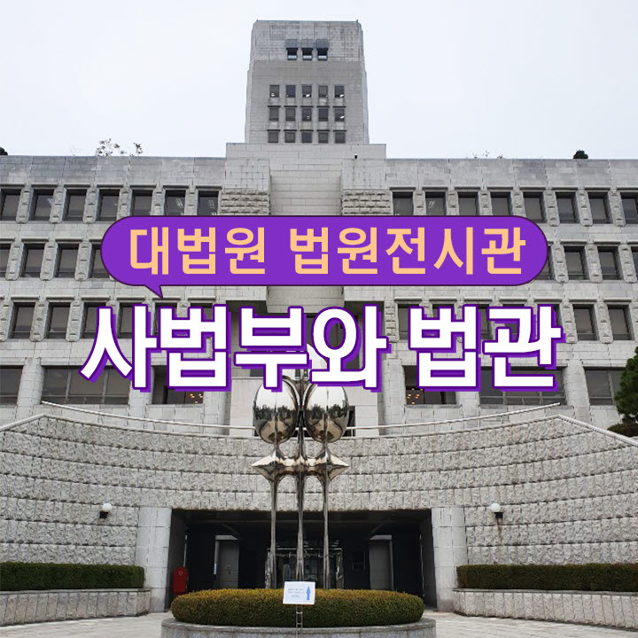 [여름 방학] 대법원
법원전시관 : 사법부와 법관
